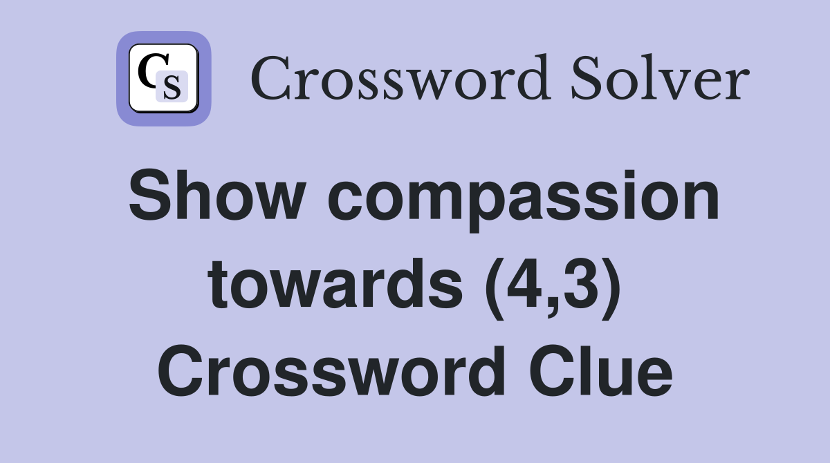 Show compassion towards (4 3) Crossword Clue Answers Crossword Solver